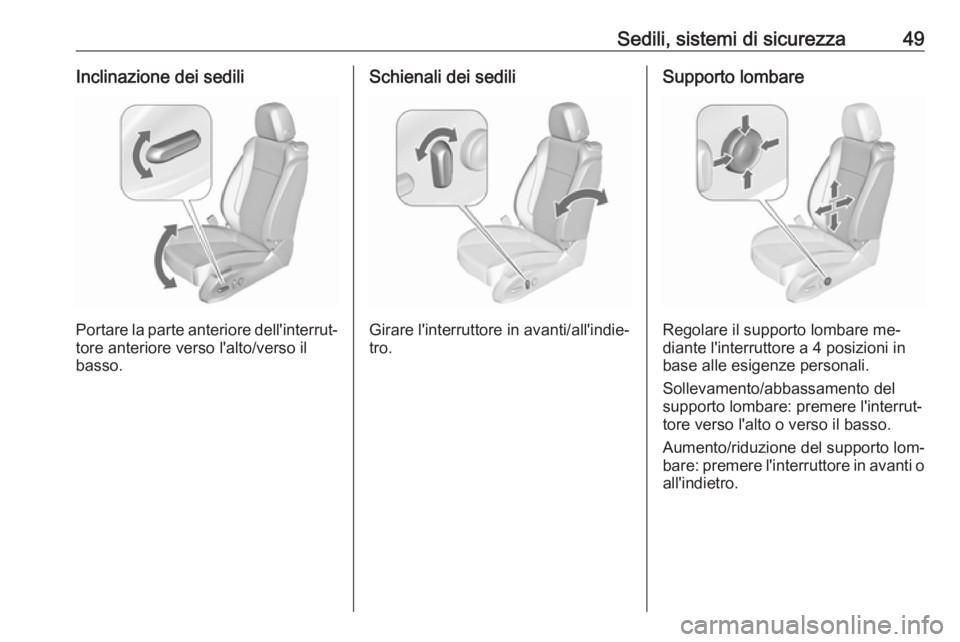 OPEL ASTRA J 2016 Manuale di uso e manutenzione (in Italian) Sedili, sistemi di sicurezza49Inclinazione dei sedili
Portare la parte anteriore dell'interrut‐tore anteriore verso l'alto/verso il
basso.
Schienali dei sedili
Girare l'interruttore in a OPEL ASTRA J 2016 Manuale di uso e manutenzione (in Italian) Sedili, sistemi di sicurezza49Inclinazione dei sedili
Portare la parte anteriore dell'interrut‐tore anteriore verso l'alto/verso il
basso.
Schienali dei sedili
Girare l'interruttore in a