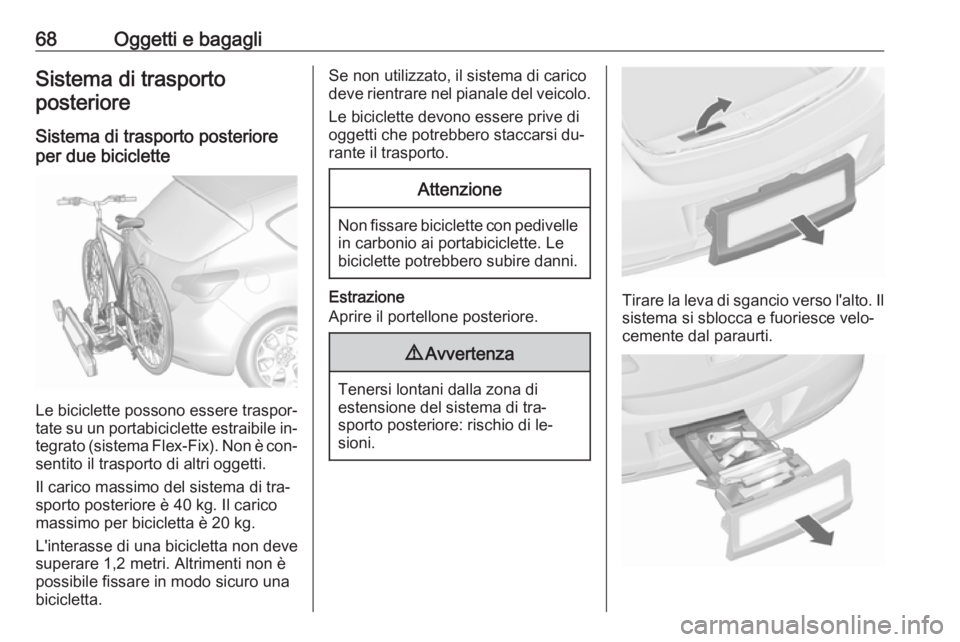 OPEL ASTRA J 2016 Manuale di uso e manutenzione (in Italian) 68Oggetti e bagagliSistema di trasportoposteriore
Sistema di trasporto posteriore
per due biciclette
Le biciclette possono essere traspor‐
tate su un portabiciclette estraibile in‐ tegrato (sistem OPEL ASTRA J 2016 Manuale di uso e manutenzione (in Italian) 68Oggetti e bagagliSistema di trasportoposteriore
Sistema di trasporto posteriore
per due biciclette
Le biciclette possono essere traspor‐
tate su un portabiciclette estraibile in‐ tegrato (sistem