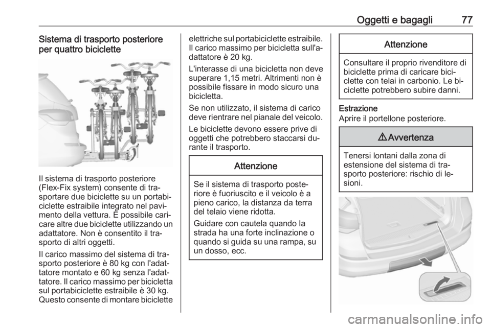 OPEL ASTRA J 2016  Manuale di uso e manutenzione (in Italian) Oggetti e bagagli77Sistema di trasporto posteriore
per quattro biciclette
Il sistema di trasporto posteriore
(Flex-Fix system) consente di tra‐
sportare due biciclette su un portabi‐
ciclette estr