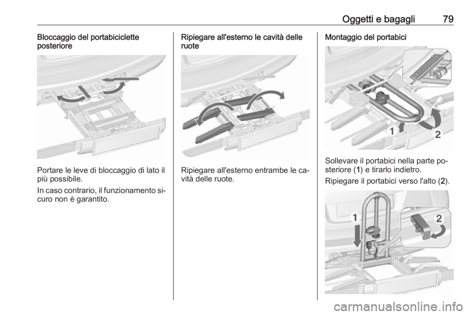 OPEL ASTRA J 2016  Manuale di uso e manutenzione (in Italian) Oggetti e bagagli79Bloccaggio del portabiciclette
posteriore
Portare le leve di bloccaggio di lato il
più possibile.
In caso contrario, il funzionamento si‐ curo non è garantito.
Ripiegare all'