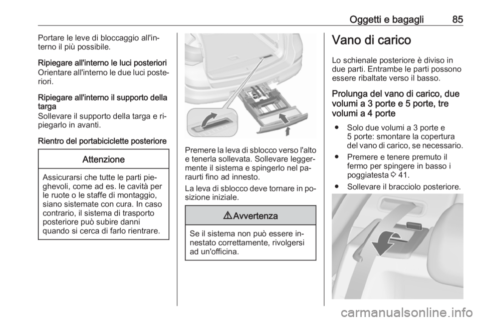 OPEL ASTRA J 2016  Manuale di uso e manutenzione (in Italian) Oggetti e bagagli85Portare le leve di bloccaggio all'in‐
terno il più possibile.
Ripiegare all'interno le luci posteriori
Orientare all'interno le due luci poste‐
riori.
Ripiegare all