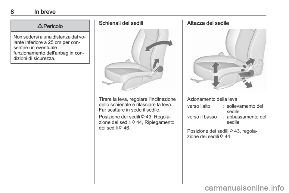 OPEL ASTRA J 2016  Manuale di uso e manutenzione (in Italian) 8In breve9Pericolo
Non sedersi a una distanza dal vo‐
lante inferiore a 25 cm per con‐
sentire un eventuale
funzionamento dell'airbag in con‐
dizioni di sicurezza.
Schienali dei sedili
Tirar