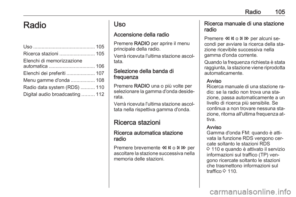 OPEL ASTRA J 2016.5  Manuale del sistema Infotainment (in Italian) Radio105RadioUso............................................ 105
Ricerca stazioni ......................... 105
Elenchi di memorizzazione
automatica ................................. 106
Elenchi dei p