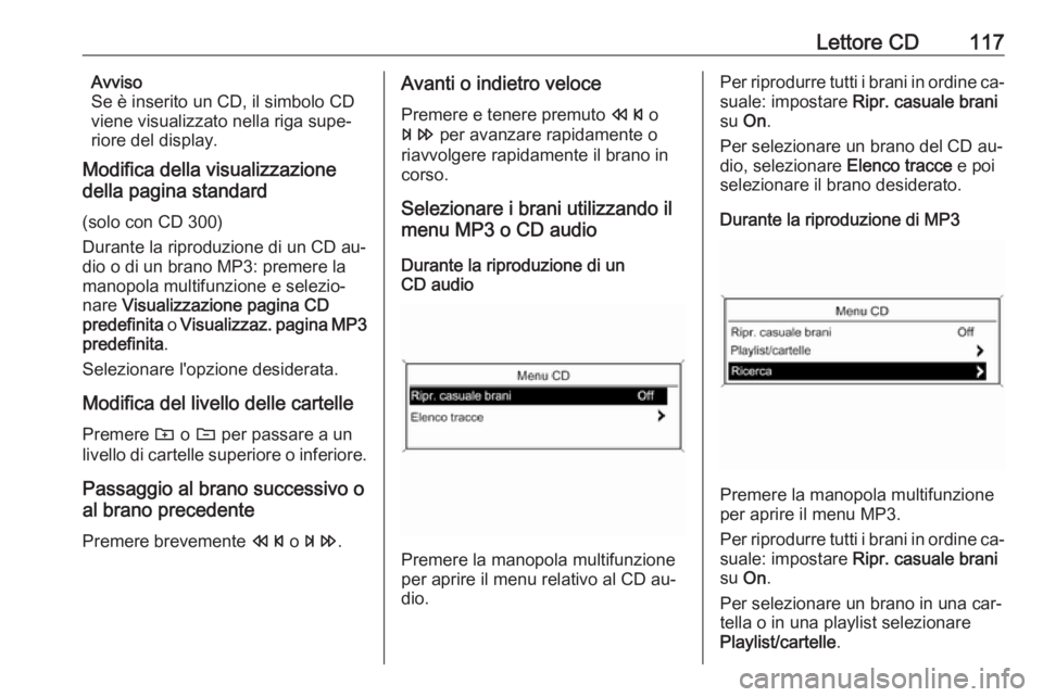 OPEL ASTRA J 2016.5 Manuale del sistema Infotainment (in Italian) Lettore CD117Avviso
Se è inserito un CD, il simbolo CD
viene visualizzato nella riga supe‐ riore del display.
Modifica della visualizzazione
della pagina standard
(solo con CD 300)
Durante la ripro OPEL ASTRA J 2016.5 Manuale del sistema Infotainment (in Italian) Lettore CD117Avviso
Se è inserito un CD, il simbolo CD
viene visualizzato nella riga supe‐ riore del display.
Modifica della visualizzazione
della pagina standard
(solo con CD 300)
Durante la ripro