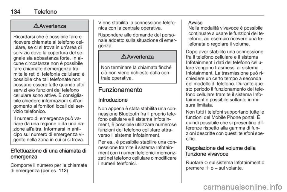 OPEL ASTRA J 2016.5  Manuale del sistema Infotainment (in Italian) 134Telefono9Avvertenza
Ricordarsi che è possibile fare e
ricevere chiamate al telefono cel‐
lulare, se ci si trova in un'area di servizio dove la copertura del se‐
gnale sia abbastanza forte.