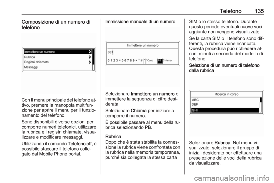 OPEL ASTRA J 2016.5  Manuale del sistema Infotainment (in Italian) Telefono135Composizione di un numero di
telefono
Con il menu principale del telefono at‐ tivo, premere la manopola multifun‐
zione per aprire il menu per il funzio‐ namento del telefono.
Sono di