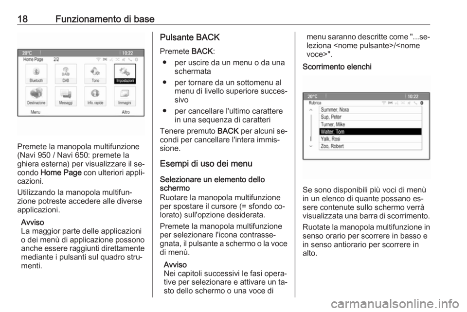 OPEL ASTRA J 2016.5  Manuale del sistema Infotainment (in Italian) 18Funzionamento di base
Premete la manopola multifunzione
(Navi 950 / Navi 650: premete la
ghiera esterna) per visualizzare il se‐
condo  Home Page  con ulteriori appli‐
cazioni.
Utilizzando la ma