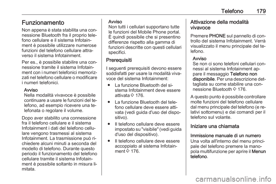 OPEL ASTRA J 2016.5  Manuale del sistema Infotainment (in Italian) Telefono179FunzionamentoNon appena è stata stabilita una con‐nessione Bluetooth fra il proprio tele‐
fono cellulare e il sistema Infotain‐
ment è possibile utilizzare numerose
funzioni del tel