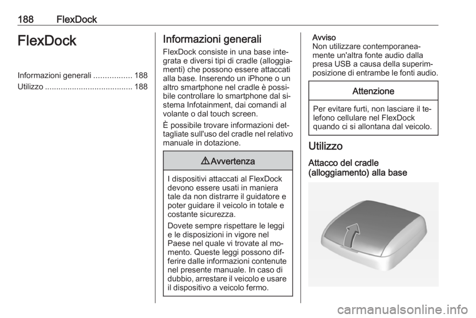 OPEL ASTRA J 2016.5 Manuale del sistema Infotainment (in Italian) 188FlexDockFlexDockInformazioni generali.................188
Utilizzo ....................................... 188Informazioni generali
FlexDock consiste in una base inte‐
grata e diversi tipi di cra OPEL ASTRA J 2016.5 Manuale del sistema Infotainment (in Italian) 188FlexDockFlexDockInformazioni generali.................188
Utilizzo ....................................... 188Informazioni generali
FlexDock consiste in una base inte‐
grata e diversi tipi di cra