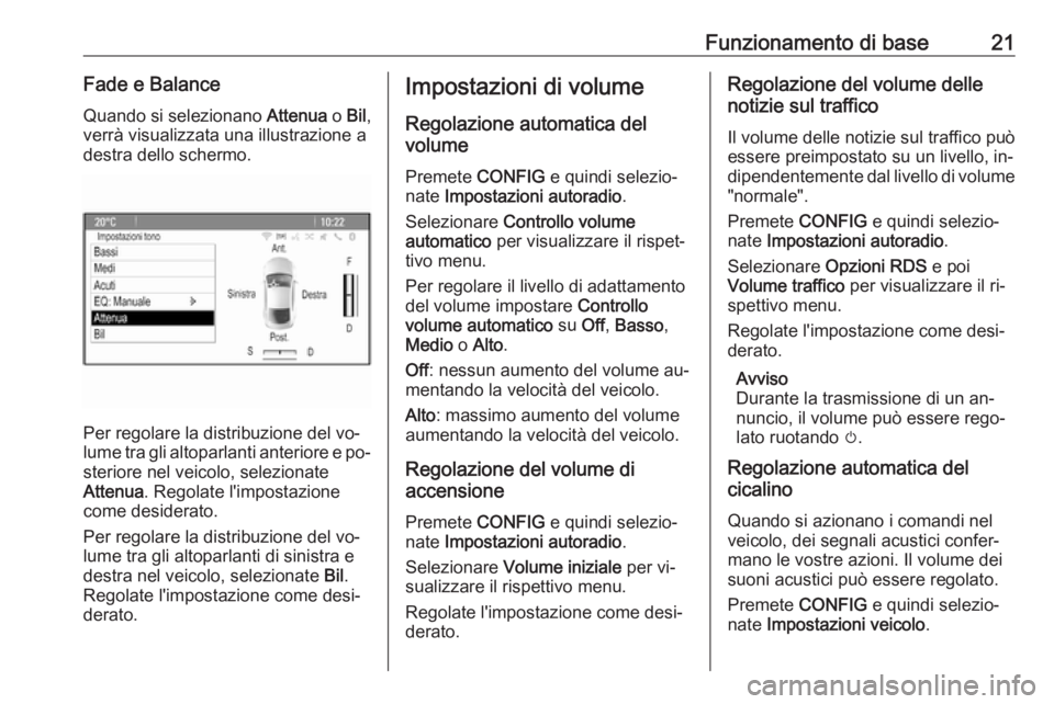 OPEL ASTRA J 2016.5  Manuale del sistema Infotainment (in Italian) Funzionamento di base21Fade e BalanceQuando si selezionano  Attenua o Bil ,
verrà visualizzata una illustrazione a
destra dello schermo.
Per regolare la distribuzione del vo‐
lume tra gli altoparla