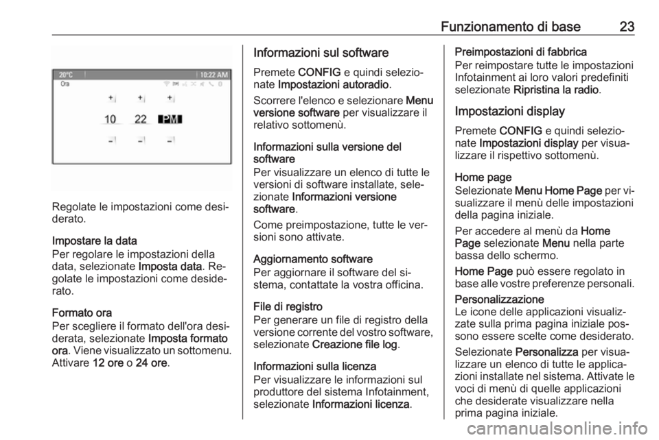 OPEL ASTRA J 2016.5  Manuale del sistema Infotainment (in Italian) Funzionamento di base23
Regolate le impostazioni come desi‐
derato.
Impostare la data
Per regolare le impostazioni della
data, selezionate  Imposta data. Re‐
golate le impostazioni come deside‐
