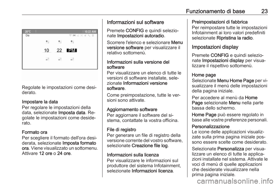 OPEL ASTRA J 2016.5 Manuale del sistema Infotainment (in Italian) Funzionamento di base23
Regolate le impostazioni come desi‐
derato.
Impostare la data
Per regolare le impostazioni della
data, selezionate Imposta data. Re‐
golate le impostazioni come deside‐
OPEL ASTRA J 2016.5 Manuale del sistema Infotainment (in Italian) Funzionamento di base23
Regolate le impostazioni come desi‐
derato.
Impostare la data
Per regolare le impostazioni della
data, selezionate Imposta data. Re‐
golate le impostazioni come deside‐
