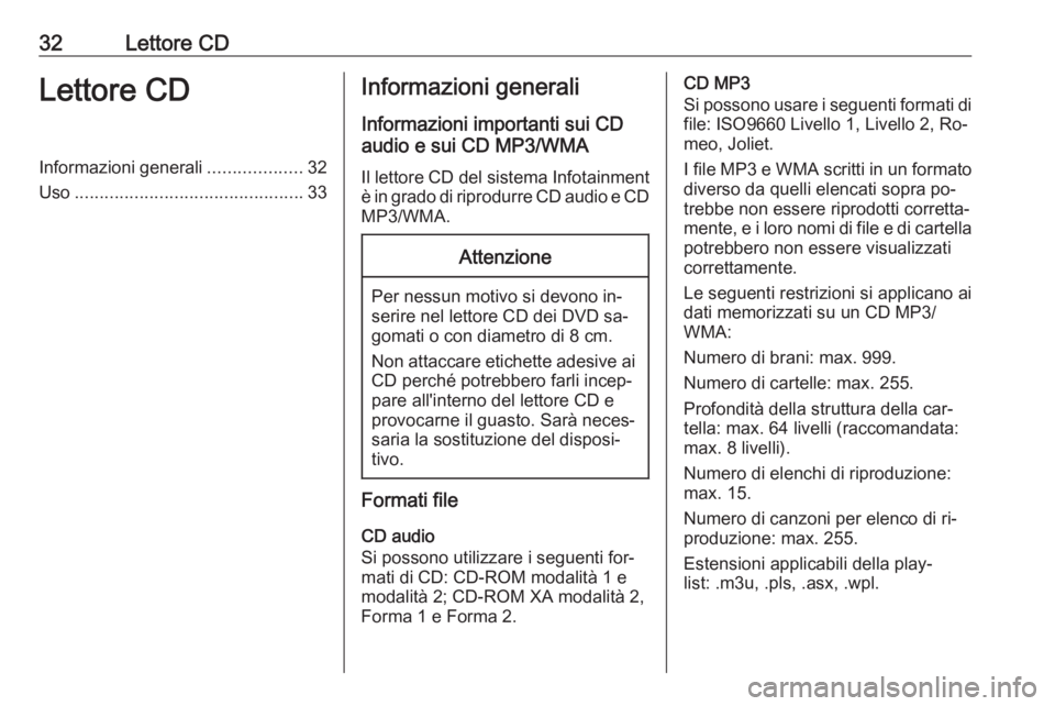 OPEL ASTRA J 2016.5  Manuale del sistema Infotainment (in Italian) 32Lettore CDLettore CDInformazioni generali...................32
Uso .............................................. 33Informazioni generali
Informazioni importanti sui CD
audio e sui CD MP3/WMA
Il let