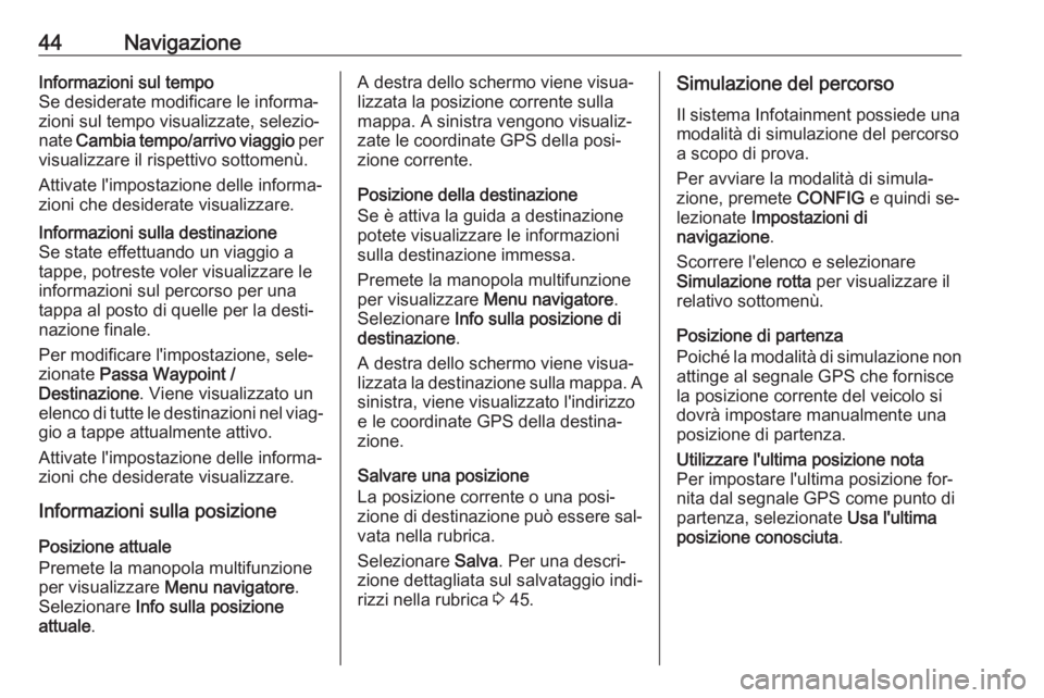 OPEL ASTRA J 2016.5 Manuale del sistema Infotainment (in Italian) 44NavigazioneInformazioni sul tempo
Se desiderate modificare le informa‐
zioni sul tempo visualizzate, selezio‐
nate Cambia tempo/arrivo viaggio per
visualizzare il rispettivo sottomenù.
Attiva OPEL ASTRA J 2016.5 Manuale del sistema Infotainment (in Italian) 44NavigazioneInformazioni sul tempo
Se desiderate modificare le informa‐
zioni sul tempo visualizzate, selezio‐
nate Cambia tempo/arrivo viaggio per
visualizzare il rispettivo sottomenù.
Attiva