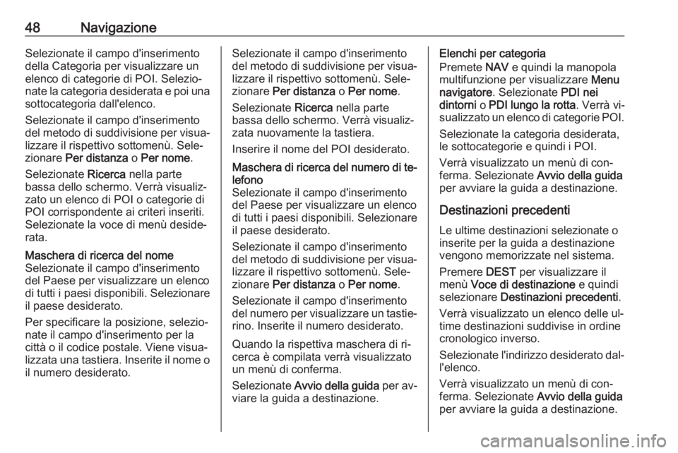 OPEL ASTRA J 2016.5  Manuale del sistema Infotainment (in Italian) 48NavigazioneSelezionate il campo d'inserimento
della Categoria per visualizzare un
elenco di categorie di POI. Selezio‐
nate la categoria desiderata e poi una sottocategoria dall'elenco.
Se