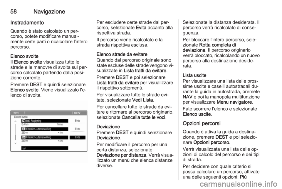 OPEL ASTRA J 2016.5 Manuale del sistema Infotainment (in Italian) 58NavigazioneInstradamentoQuando è stato calcolato un per‐
corso, potete modificare manual‐
mente certe parti o ricalcolare l'intero
percorso.
Elenco svolte
Il Elenco svolte visualizza tutt OPEL ASTRA J 2016.5 Manuale del sistema Infotainment (in Italian) 58NavigazioneInstradamentoQuando è stato calcolato un per‐
corso, potete modificare manual‐
mente certe parti o ricalcolare l'intero
percorso.
Elenco svolte
Il Elenco svolte visualizza tutt