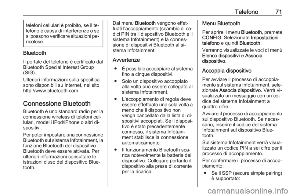 OPEL ASTRA J 2016.5  Manuale del sistema Infotainment (in Italian) Telefono71telefoni cellulari è proibito, se il te‐lefono è causa di interferenze o se
si possono verificare situazioni pe‐ ricolose.
Bluetooth
Il portale del telefono è certificato dal
Bluetoot