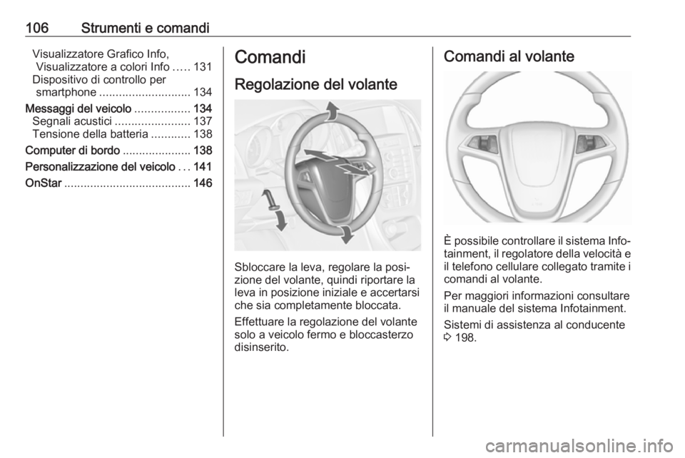 OPEL ASTRA J 2016.5  Manuale di uso e manutenzione (in Italian) 106Strumenti e comandiVisualizzatore Grafico Info,Visualizzatore a colori Info .....131
Dispositivo di controllo per smartphone ............................ 134
Messaggi del veicolo .................1