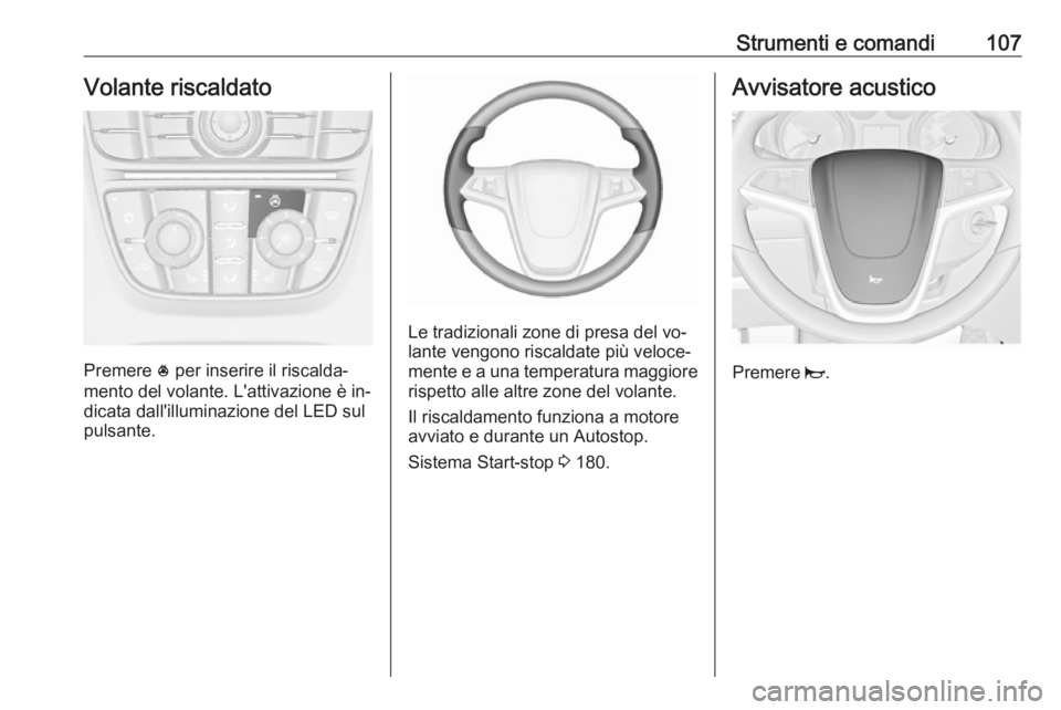 OPEL ASTRA J 2016.5 Manuale di uso e manutenzione (in Italian) Strumenti e comandi107Volante riscaldato
Premere * per inserire il riscalda‐
mento del volante. L'attivazione è in‐
dicata dall'illuminazione del LED sul
pulsante.
Le tradizionali zone di OPEL ASTRA J 2016.5 Manuale di uso e manutenzione (in Italian) Strumenti e comandi107Volante riscaldato
Premere * per inserire il riscalda‐
mento del volante. L'attivazione è in‐
dicata dall'illuminazione del LED sul
pulsante.
Le tradizionali zone di