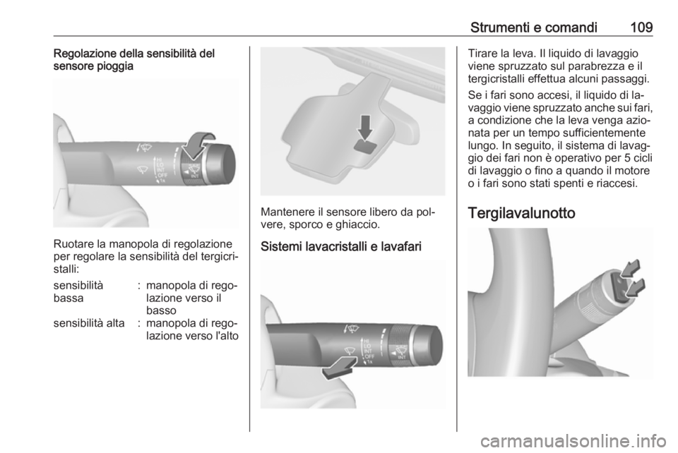 OPEL ASTRA J 2016.5 Manuale di uso e manutenzione (in Italian) Strumenti e comandi109Regolazione della sensibilità del
sensore pioggia
Ruotare la manopola di regolazione
per regolare la sensibilità del tergicri‐ stalli:
sensibilità
bassa:manopola di rego‐
OPEL ASTRA J 2016.5 Manuale di uso e manutenzione (in Italian) Strumenti e comandi109Regolazione della sensibilità del
sensore pioggia
Ruotare la manopola di regolazione
per regolare la sensibilità del tergicri‐ stalli:
sensibilità
bassa:manopola di rego‐