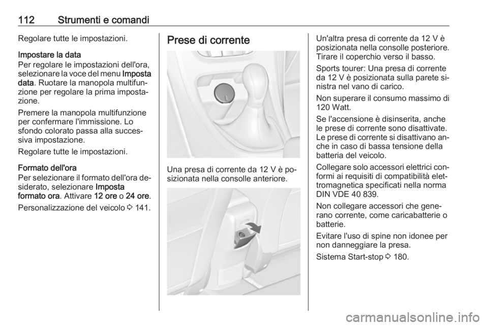 OPEL ASTRA J 2016.5 Manuale di uso e manutenzione (in Italian) 112Strumenti e comandiRegolare tutte le impostazioni.
Impostare la data
Per regolare le impostazioni dell'ora,
selezionare la voce del menu Imposta
data . Ruotare la manopola multifun‐
zione pe OPEL ASTRA J 2016.5 Manuale di uso e manutenzione (in Italian) 112Strumenti e comandiRegolare tutte le impostazioni.
Impostare la data
Per regolare le impostazioni dell'ora,
selezionare la voce del menu Imposta
data . Ruotare la manopola multifun‐
zione pe