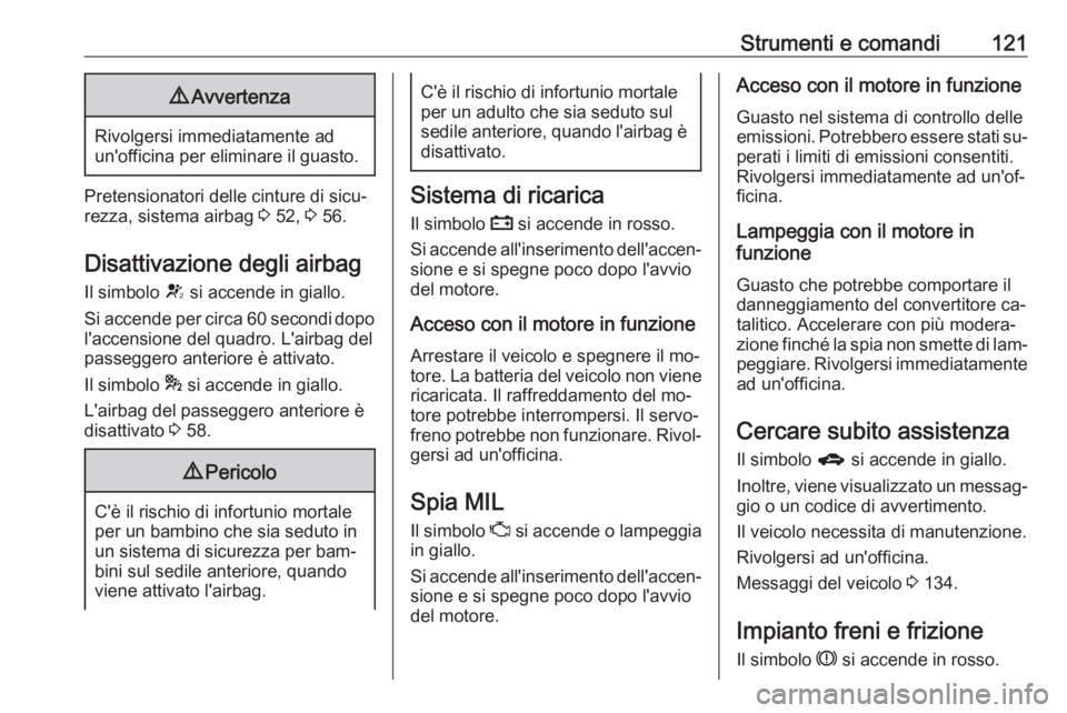 OPEL ASTRA J 2016.5  Manuale di uso e manutenzione (in Italian) Strumenti e comandi1219Avvertenza
Rivolgersi immediatamente ad
un'officina per eliminare il guasto.
Pretensionatori delle cinture di sicu‐
rezza, sistema airbag  3 52,  3 56.
Disattivazione degl