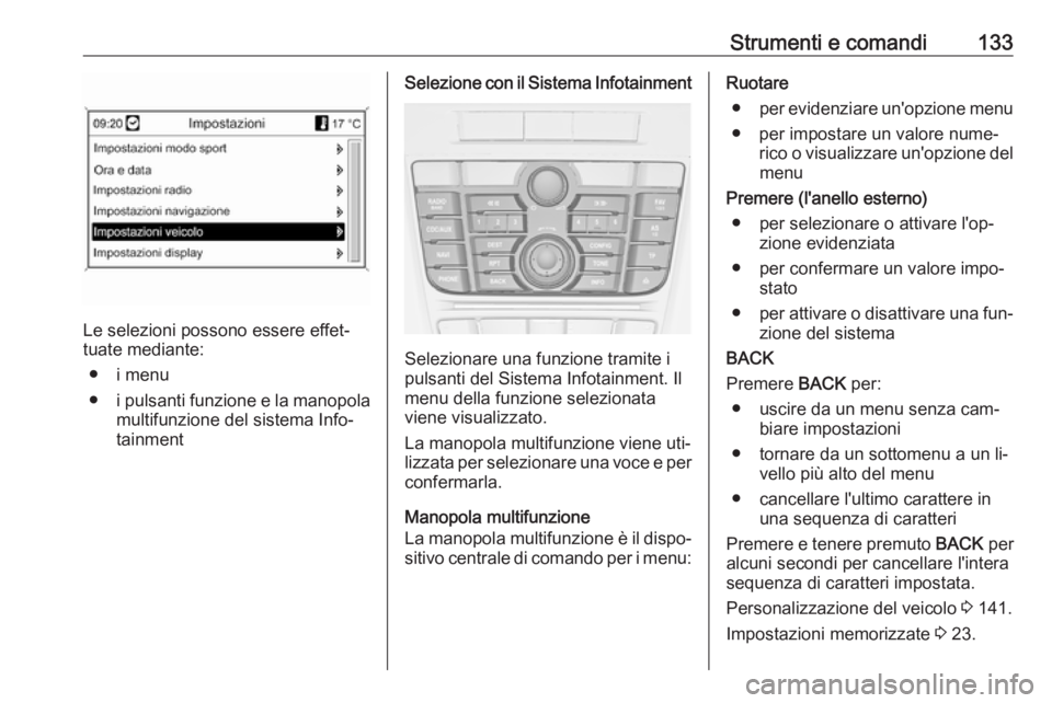 OPEL ASTRA J 2016.5  Manuale di uso e manutenzione (in Italian) Strumenti e comandi133
Le selezioni possono essere effet‐
tuate mediante:
● i menu
● i pulsanti funzione e la manopola
multifunzione del sistema Info‐
tainment
Selezione con il Sistema Infotai