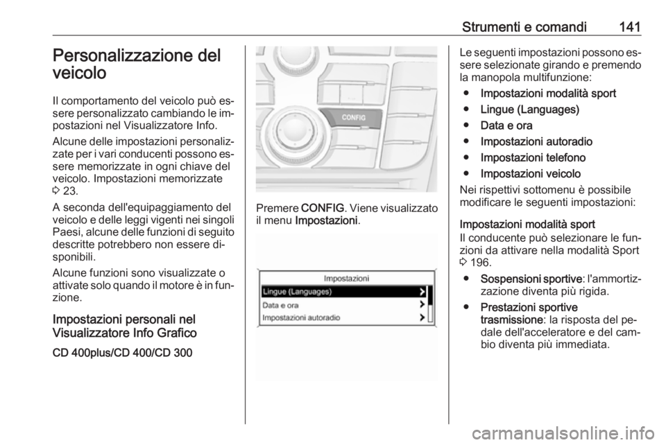 OPEL ASTRA J 2016.5  Manuale di uso e manutenzione (in Italian) Strumenti e comandi141Personalizzazione del
veicolo
Il comportamento del veicolo può es‐
sere personalizzato cambiando le im‐
postazioni nel Visualizzatore Info.
Alcune delle impostazioni persona