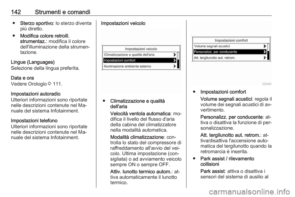 OPEL ASTRA J 2016.5  Manuale di uso e manutenzione (in Italian) 142Strumenti e comandi●Sterzo sportivo : lo sterzo diventa
più diretto.
● Modifica colore retroill.
strumentaz. : modifica il colore
dell'illuminazione della strumen‐ tazione.
Lingue (Langu