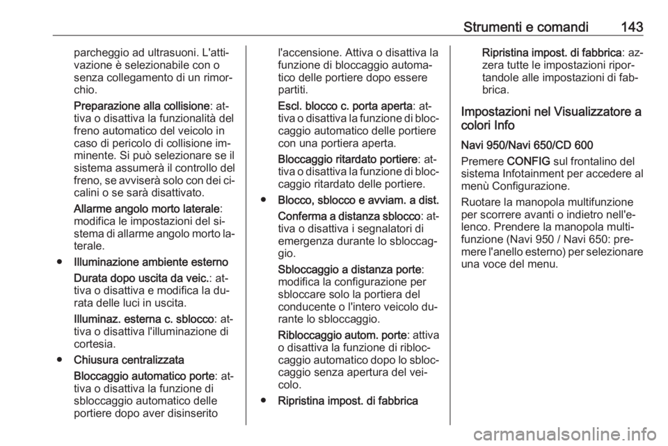 OPEL ASTRA J 2016.5  Manuale di uso e manutenzione (in Italian) Strumenti e comandi143parcheggio ad ultrasuoni. L'atti‐
vazione è selezionabile con o
senza collegamento di un rimor‐
chio.
Preparazione alla collisione : at‐
tiva o disattiva la funzionali