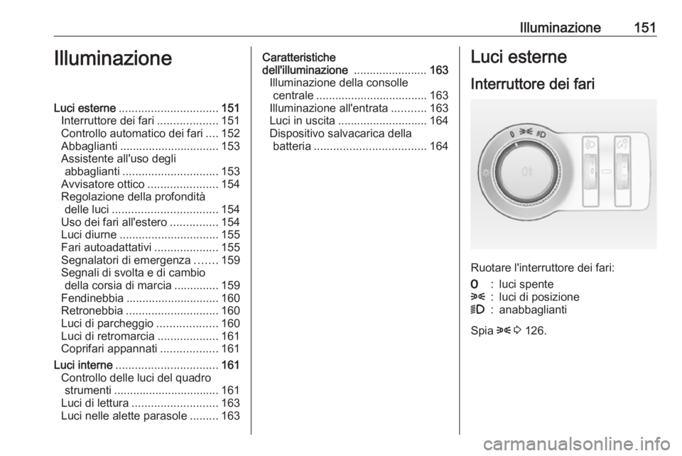 OPEL ASTRA J 2016.5 Manuale di uso e manutenzione (in Italian) Illuminazione151IlluminazioneLuci esterne............................... 151
Interruttore dei fari ...................151
Controllo automatico dei fari ....152
Abbaglianti ............................ OPEL ASTRA J 2016.5 Manuale di uso e manutenzione (in Italian) Illuminazione151IlluminazioneLuci esterne............................... 151
Interruttore dei fari ...................151
Controllo automatico dei fari ....152
Abbaglianti ............................