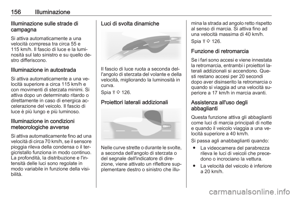 OPEL ASTRA J 2016.5 Manuale di uso e manutenzione (in Italian) 156IlluminazioneIlluminazione sulle strade di
campagna
Si attiva automaticamente a una
velocità compresa tra circa 55 e
115 km/h. Il fascio di luce e la lumi‐
nosità sul lato sinistro e su quello OPEL ASTRA J 2016.5 Manuale di uso e manutenzione (in Italian) 156IlluminazioneIlluminazione sulle strade di
campagna
Si attiva automaticamente a una
velocità compresa tra circa 55 e
115 km/h. Il fascio di luce e la lumi‐
nosità sul lato sinistro e su quello