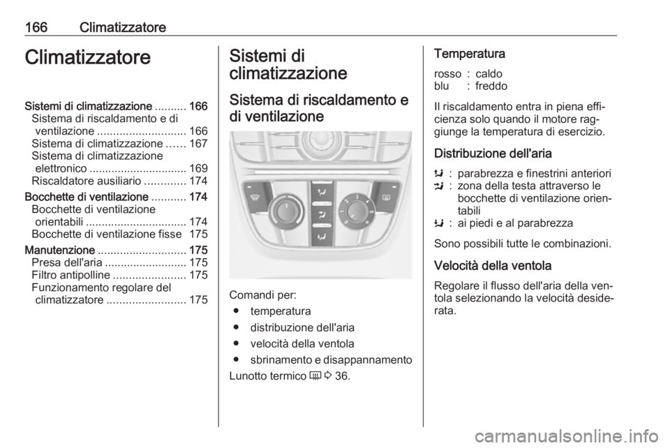OPEL ASTRA J 2016.5 Manuale di uso e manutenzione (in Italian) 166ClimatizzatoreClimatizzatoreSistemi di climatizzazione..........166
Sistema di riscaldamento e di ventilazione ............................ 166
Sistema di climatizzazione ......167
Sistema di clima OPEL ASTRA J 2016.5 Manuale di uso e manutenzione (in Italian) 166ClimatizzatoreClimatizzatoreSistemi di climatizzazione..........166
Sistema di riscaldamento e di ventilazione ............................ 166
Sistema di climatizzazione ......167
Sistema di clima