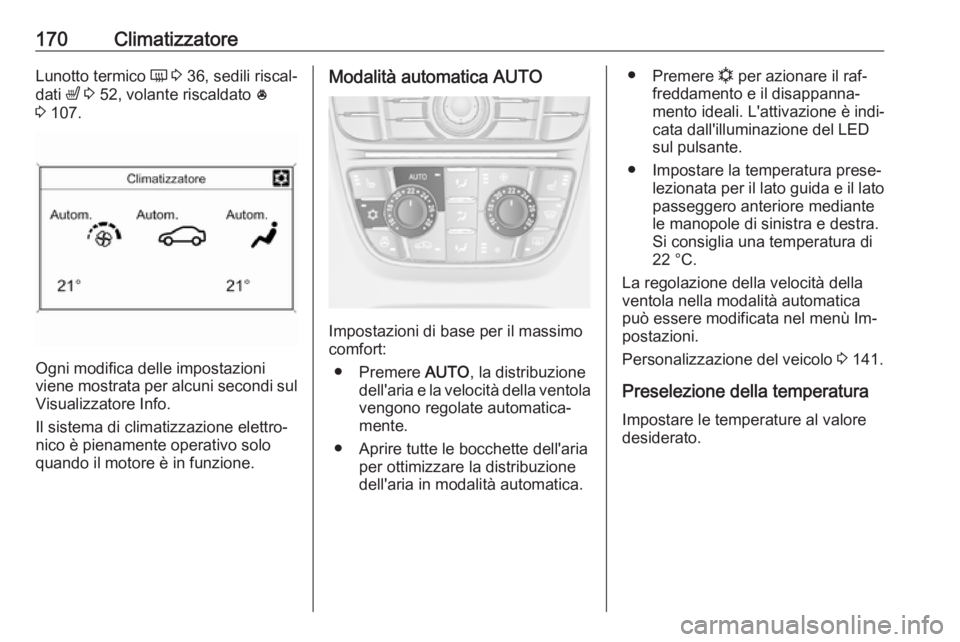 OPEL ASTRA J 2016.5 Manuale di uso e manutenzione (in Italian) 170ClimatizzatoreLunotto termico Ü 3 36, sedili riscal‐
dati ß 3 52, volante riscaldato *
3 107.
Ogni modifica delle impostazioni
viene mostrata per alcuni secondi sul
Visualizzatore Info.
Il OPEL ASTRA J 2016.5 Manuale di uso e manutenzione (in Italian) 170ClimatizzatoreLunotto termico Ü 3 36, sedili riscal‐
dati ß 3 52, volante riscaldato *
3 107.
Ogni modifica delle impostazioni
viene mostrata per alcuni secondi sul
Visualizzatore Info.
Il
