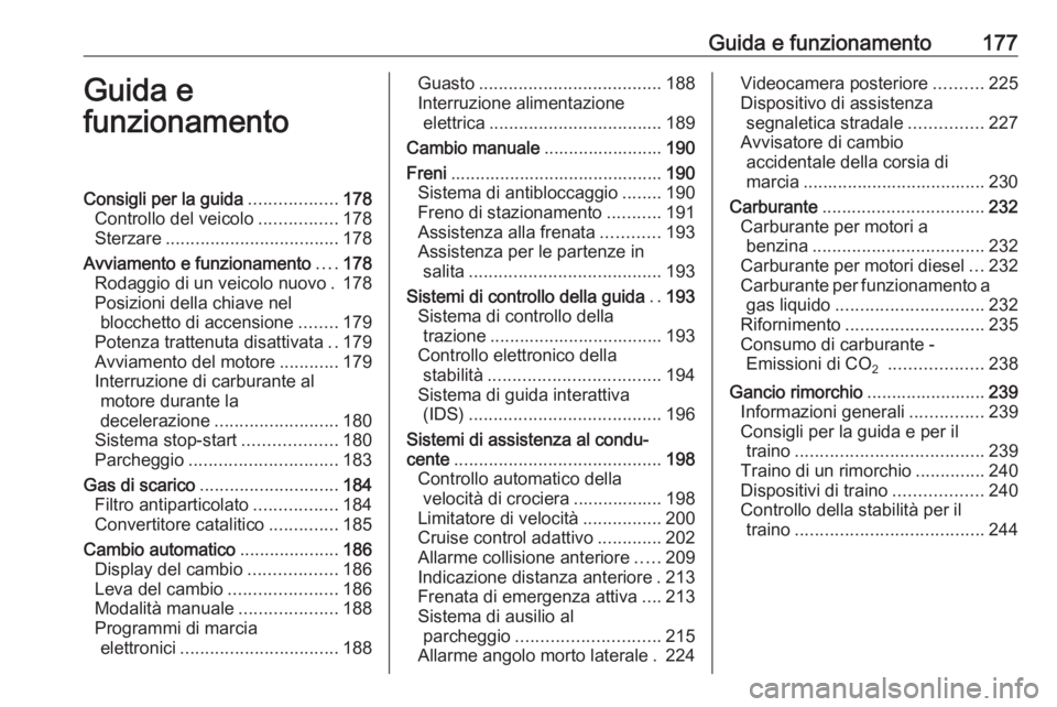 OPEL ASTRA J 2016.5 Manuale di uso e manutenzione (in Italian) Guida e funzionamento177Guida e
funzionamentoConsigli per la guida ..................178
Controllo del veicolo ................178
Sterzare ................................... 178
Avviamento e funzion OPEL ASTRA J 2016.5 Manuale di uso e manutenzione (in Italian) Guida e funzionamento177Guida e
funzionamentoConsigli per la guida ..................178
Controllo del veicolo ................178
Sterzare ................................... 178
Avviamento e funzion