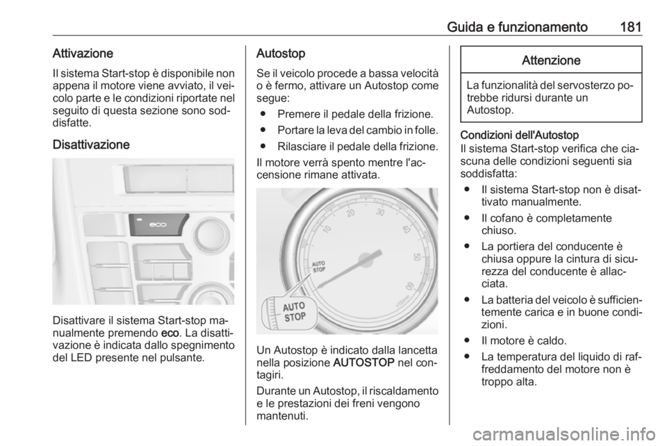OPEL ASTRA J 2016.5 Manuale di uso e manutenzione (in Italian) Guida e funzionamento181AttivazioneIl sistema Start-stop è disponibile nonappena il motore viene avviato, il vei‐
colo parte e le condizioni riportate nel
seguito di questa sezione sono sod‐
disf OPEL ASTRA J 2016.5 Manuale di uso e manutenzione (in Italian) Guida e funzionamento181AttivazioneIl sistema Start-stop è disponibile nonappena il motore viene avviato, il vei‐
colo parte e le condizioni riportate nel
seguito di questa sezione sono sod‐
disf