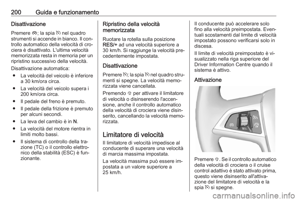 OPEL ASTRA J 2016.5 Manuale di uso e manutenzione (in Italian) 200Guida e funzionamentoDisattivazionePremere y; la spia m nel quadro
strumenti si accende in bianco. Il con‐
trollo automatico della velocità di cro‐
ciera è disattivato. L'ultima velocit OPEL ASTRA J 2016.5 Manuale di uso e manutenzione (in Italian) 200Guida e funzionamentoDisattivazionePremere y; la spia m nel quadro
strumenti si accende in bianco. Il con‐
trollo automatico della velocità di cro‐
ciera è disattivato. L'ultima velocit