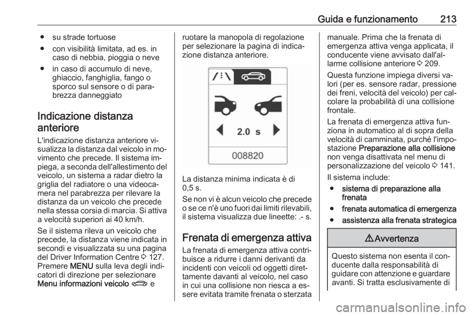 OPEL ASTRA J 2016.5  Manuale di uso e manutenzione (in Italian) Guida e funzionamento213● su strade tortuose
● con visibilità limitata, ad es. in caso di nebbia, pioggia o neve
● in caso di accumulo di neve, ghiaccio, fanghiglia, fango o
sporco sul sensore 