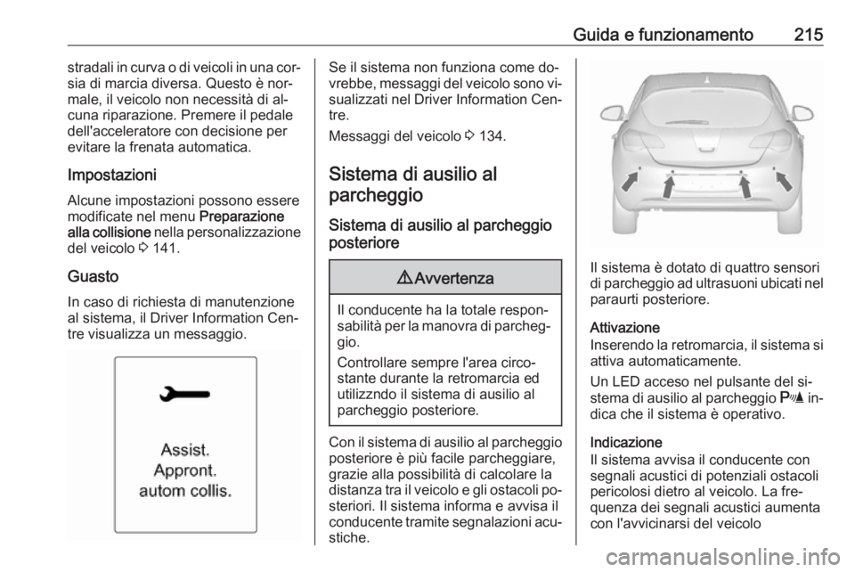 OPEL ASTRA J 2016.5  Manuale di uso e manutenzione (in Italian) Guida e funzionamento215stradali in curva o di veicoli in una cor‐
sia di marcia diversa. Questo è nor‐
male, il veicolo non necessità di al‐
cuna riparazione. Premere il pedale
dell'accel