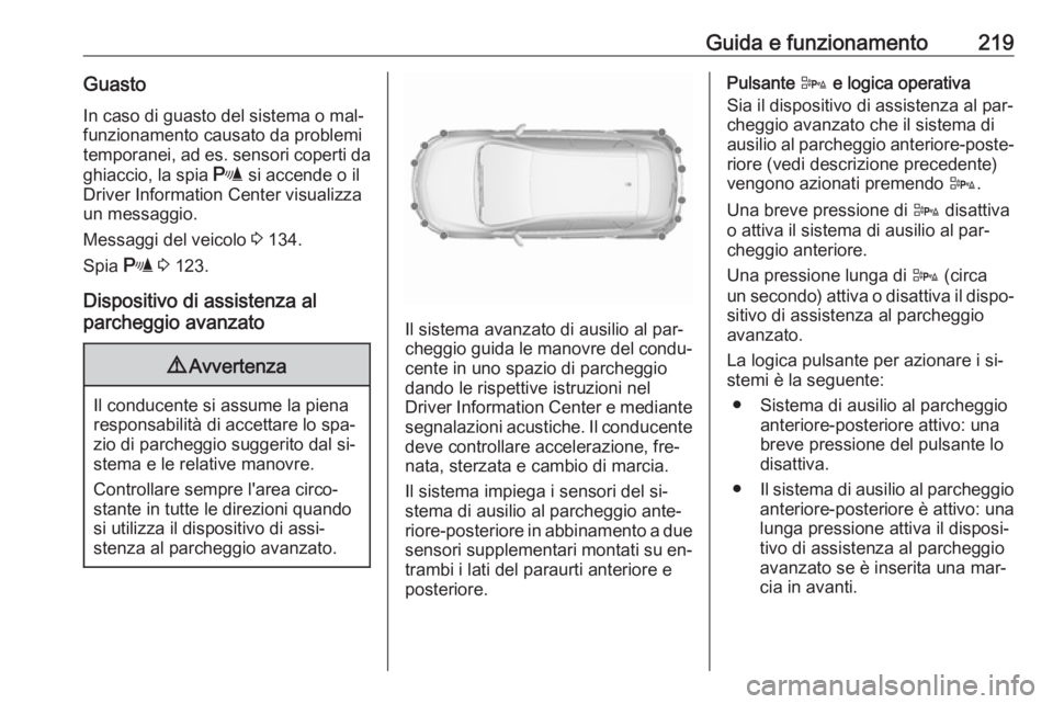 OPEL ASTRA J 2016.5  Manuale di uso e manutenzione (in Italian) Guida e funzionamento219GuastoIn caso di guasto del sistema o mal‐
funzionamento causato da problemi
temporanei, ad es. sensori coperti da
ghiaccio, la spia  r si accende o il
Driver Information Cen