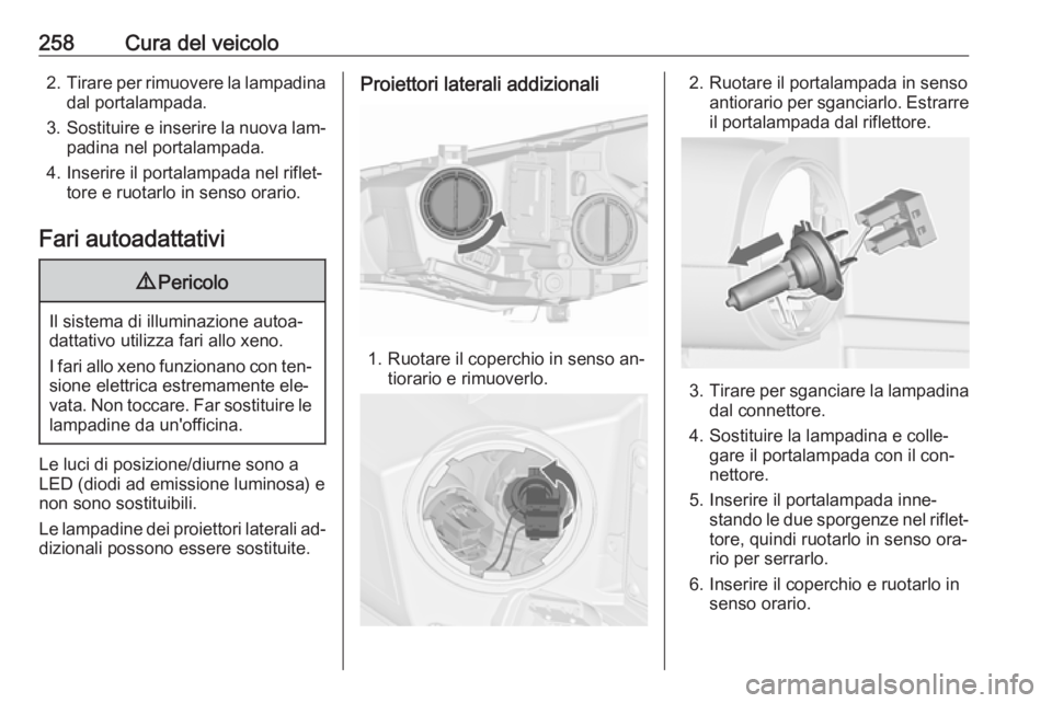 OPEL ASTRA J 2016.5  Manuale di uso e manutenzione (in Italian) 258Cura del veicolo2.Tirare per rimuovere la lampadina
dal portalampada.
3. Sostituire e inserire la nuova lam‐
padina nel portalampada.
4. Inserire il portalampada nel riflet‐ tore e ruotarlo in 