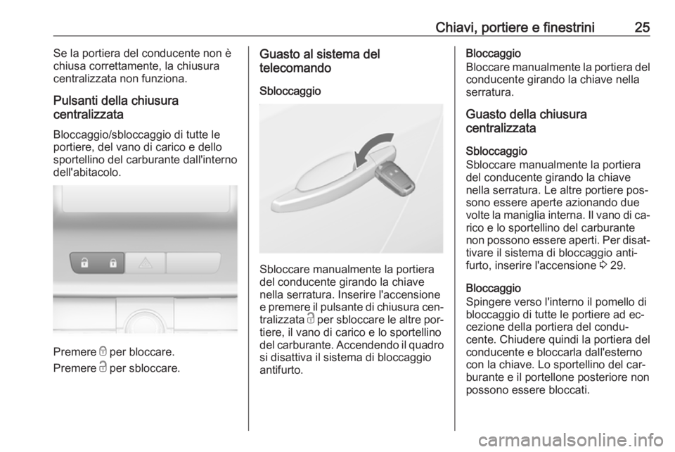 OPEL ASTRA J 2016.5 Manuale di uso e manutenzione (in Italian) Chiavi, portiere e finestrini25Se la portiera del conducente non è
chiusa correttamente, la chiusura
centralizzata non funziona.
Pulsanti della chiusura
centralizzata
Bloccaggio/sbloccaggio di tutte OPEL ASTRA J 2016.5 Manuale di uso e manutenzione (in Italian) Chiavi, portiere e finestrini25Se la portiera del conducente non è
chiusa correttamente, la chiusura
centralizzata non funziona.
Pulsanti della chiusura
centralizzata
Bloccaggio/sbloccaggio di tutte