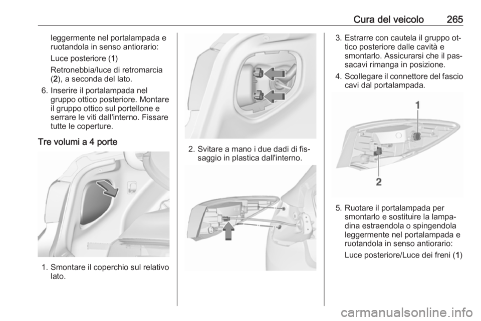 OPEL ASTRA J 2016.5  Manuale di uso e manutenzione (in Italian) Cura del veicolo265leggermente nel portalampada e
ruotandola in senso antiorario:
Luce posteriore ( 1)
Retronebbia/luce di retromarcia
( 2 ), a seconda del lato.
6. Inserire il portalampada nel gruppo