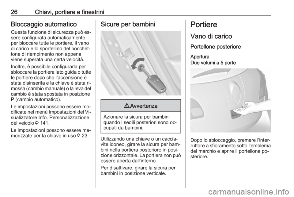 OPEL ASTRA J 2016.5 Manuale di uso e manutenzione (in Italian) 26Chiavi, portiere e finestriniBloccaggio automaticoQuesta funzione di sicurezza può es‐sere configurata automaticamente
per bloccare tutte le portiere, il vano
di carico e lo sportellino del bocch OPEL ASTRA J 2016.5 Manuale di uso e manutenzione (in Italian) 26Chiavi, portiere e finestriniBloccaggio automaticoQuesta funzione di sicurezza può es‐sere configurata automaticamente
per bloccare tutte le portiere, il vano
di carico e lo sportellino del bocch