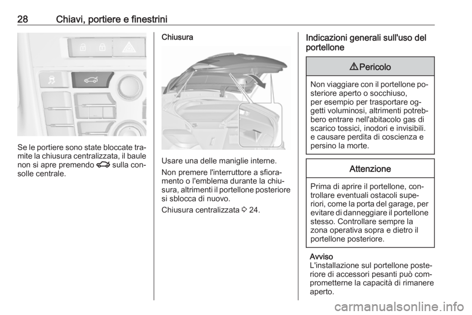 OPEL ASTRA J 2016.5 Manuale di uso e manutenzione (in Italian) 28Chiavi, portiere e finestrini
Se le portiere sono state bloccate tra‐
mite la chiusura centralizzata, il baule
non si apre premendo x sulla con‐
solle centrale.
Chiusura
Usare una delle manigli OPEL ASTRA J 2016.5 Manuale di uso e manutenzione (in Italian) 28Chiavi, portiere e finestrini
Se le portiere sono state bloccate tra‐
mite la chiusura centralizzata, il baule
non si apre premendo x sulla con‐
solle centrale.
Chiusura
Usare una delle manigli
