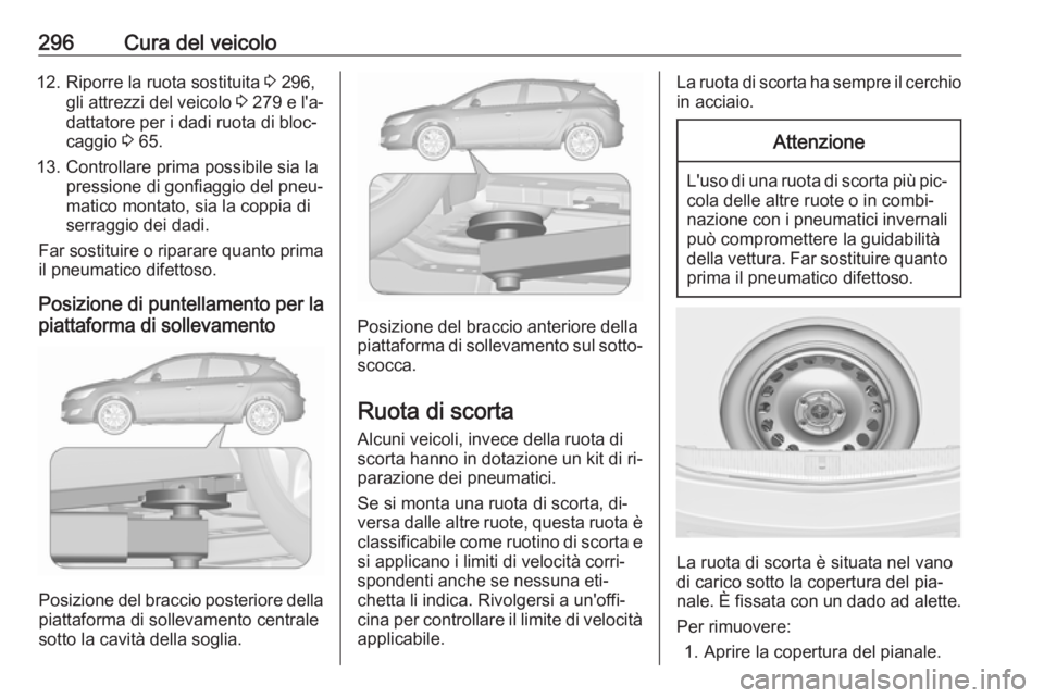 OPEL ASTRA J 2016.5 Manuale di uso e manutenzione (in Italian) 296Cura del veicolo12. Riporre la ruota sostituita 3 296,
gli attrezzi del veicolo 3 279 e l'a‐
dattatore per i dadi ruota di bloc‐
caggio 3 65.
13. Controllare prima possibile sia la pressi OPEL ASTRA J 2016.5 Manuale di uso e manutenzione (in Italian) 296Cura del veicolo12. Riporre la ruota sostituita 3 296,
gli attrezzi del veicolo 3 279 e l'a‐
dattatore per i dadi ruota di bloc‐
caggio 3 65.
13. Controllare prima possibile sia la pressi
