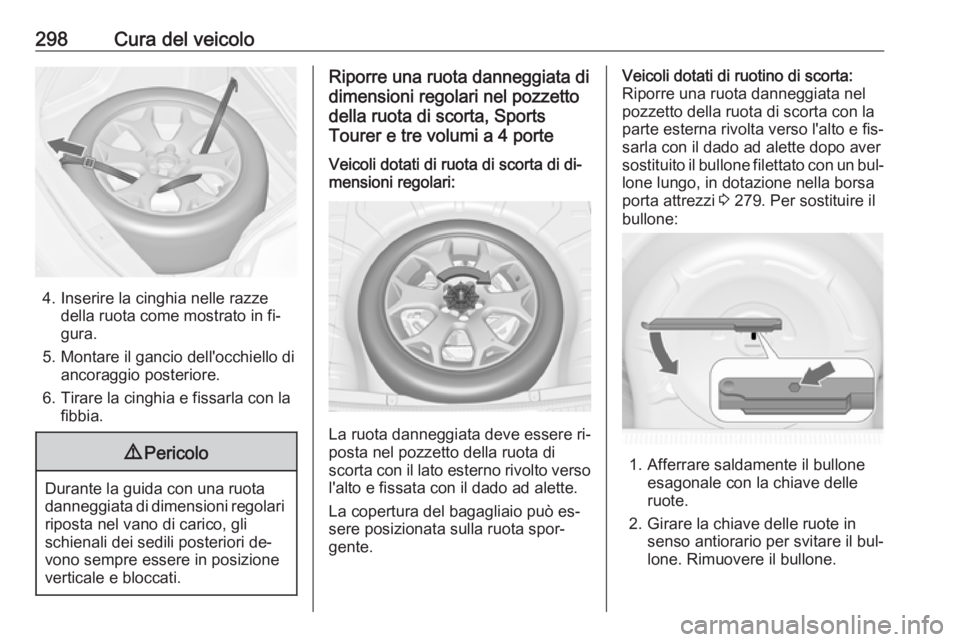 OPEL ASTRA J 2016.5 Manuale di uso e manutenzione (in Italian) 298Cura del veicolo
4. Inserire la cinghia nelle razzedella ruota come mostrato in fi‐
gura.
5. Montare il gancio dell'occhiello di ancoraggio posteriore.
6. Tirare la cinghia e fissarla con la OPEL ASTRA J 2016.5 Manuale di uso e manutenzione (in Italian) 298Cura del veicolo
4. Inserire la cinghia nelle razzedella ruota come mostrato in fi‐
gura.
5. Montare il gancio dell'occhiello di ancoraggio posteriore.
6. Tirare la cinghia e fissarla con la