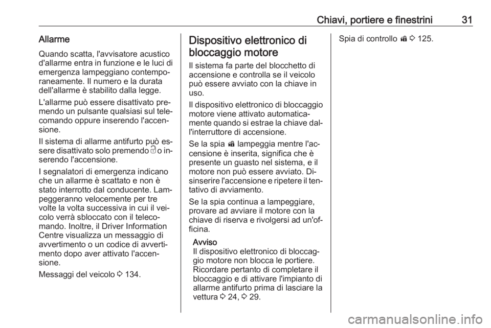 OPEL ASTRA J 2016.5 Manuale di uso e manutenzione (in Italian) Chiavi, portiere e finestrini31AllarmeQuando scatta, l'avvisatore acustico
d'allarme entra in funzione e le luci di
emergenza lampeggiano contempo‐
raneamente. Il numero e la durata
dell' OPEL ASTRA J 2016.5 Manuale di uso e manutenzione (in Italian) Chiavi, portiere e finestrini31AllarmeQuando scatta, l'avvisatore acustico
d'allarme entra in funzione e le luci di
emergenza lampeggiano contempo‐
raneamente. Il numero e la durata
dell'