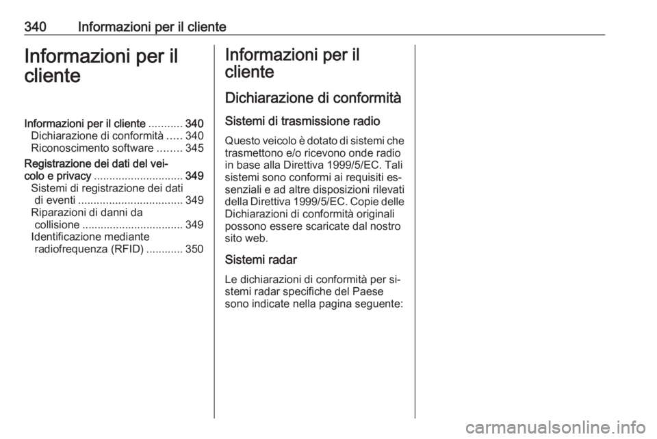 OPEL ASTRA J 2016.5 Manuale di uso e manutenzione (in Italian) 340Informazioni per il clienteInformazioni per il
clienteInformazioni per il cliente ...........340
Dichiarazione di conformità .....340
Riconoscimento software ........345
Registrazione dei dati del OPEL ASTRA J 2016.5 Manuale di uso e manutenzione (in Italian) 340Informazioni per il clienteInformazioni per il
clienteInformazioni per il cliente ...........340
Dichiarazione di conformità .....340
Riconoscimento software ........345
Registrazione dei dati del