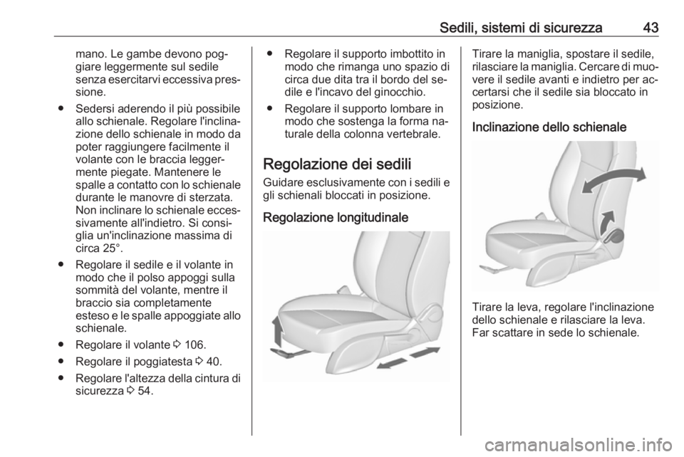 OPEL ASTRA J 2016.5  Manuale di uso e manutenzione (in Italian) Sedili, sistemi di sicurezza43mano. Le gambe devono pog‐
giare leggermente sul sedile
senza esercitarvi eccessiva pres‐ sione.
● Sedersi aderendo il più possibile allo schienale. Regolare l'